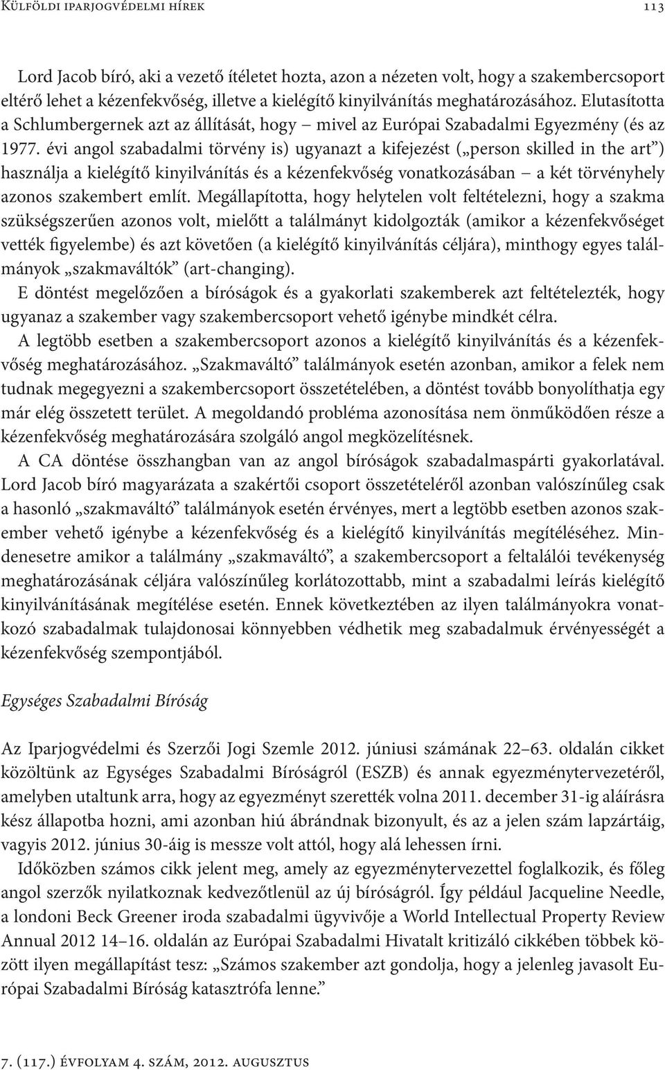 évi angol szabadalmi törvény is) ugyanazt a kifejezést ( person skilled in the art ) használja a kielégítő kinyilvánítás és a kézenfekvőség vonatkozásában a két törvényhely azonos szakembert említ.
