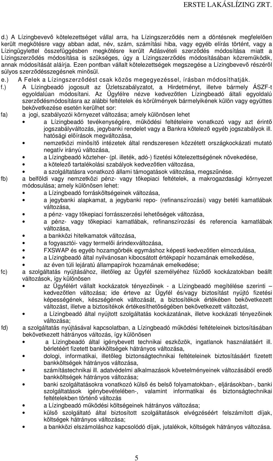 aláírja. Ezen pontban vállalt kötelezettségek megszegése a Lízingbevevő részéről súlyos szerződésszegésnek minősül. e.) A Felek a Lízingszerződést csak közös megegyezéssel, írásban módosíthatják. f.