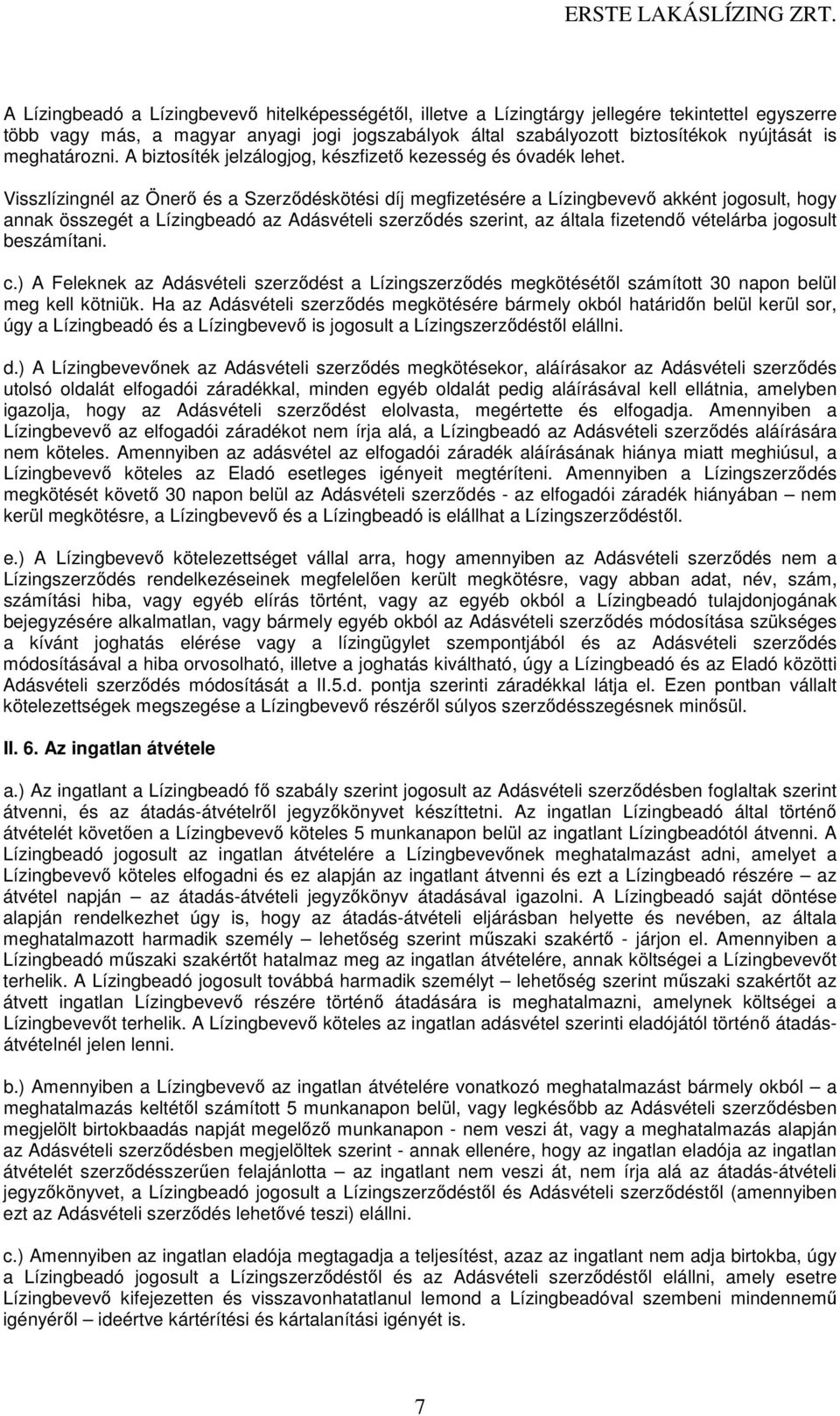 Visszlízingnél az Önerő és a Szerződéskötési díj megfizetésére a Lízingbevevő akként jogosult, hogy annak összegét a Lízingbeadó az Adásvételi szerződés szerint, az általa fizetendő vételárba