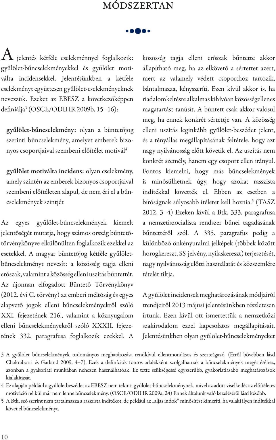 Ezeket az EBESZ a következőképpen definiálja 3 (OSCE/ODIHR 2009b, 15 16): gyűlölet-bűncselekmény: olyan a büntetőjog szerinti bűncselekmény, amelyet emberek bizonyos csoportjaival szembeni előítélet