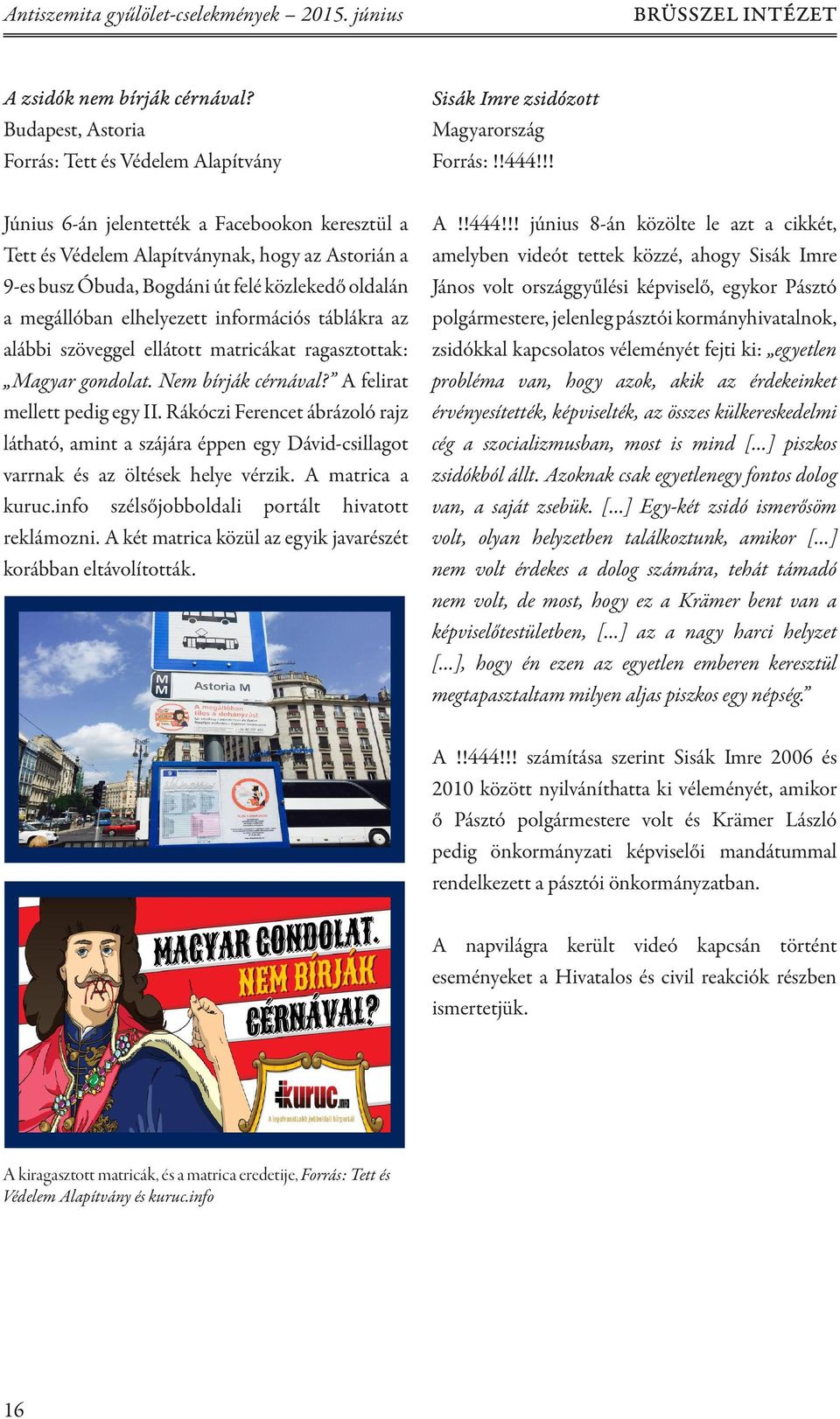 az alábbi szöveggel ellátott matricákat ragasztottak: Magyar gondolat. Nem bírják cérnával? A felirat mellett pedig egy II.