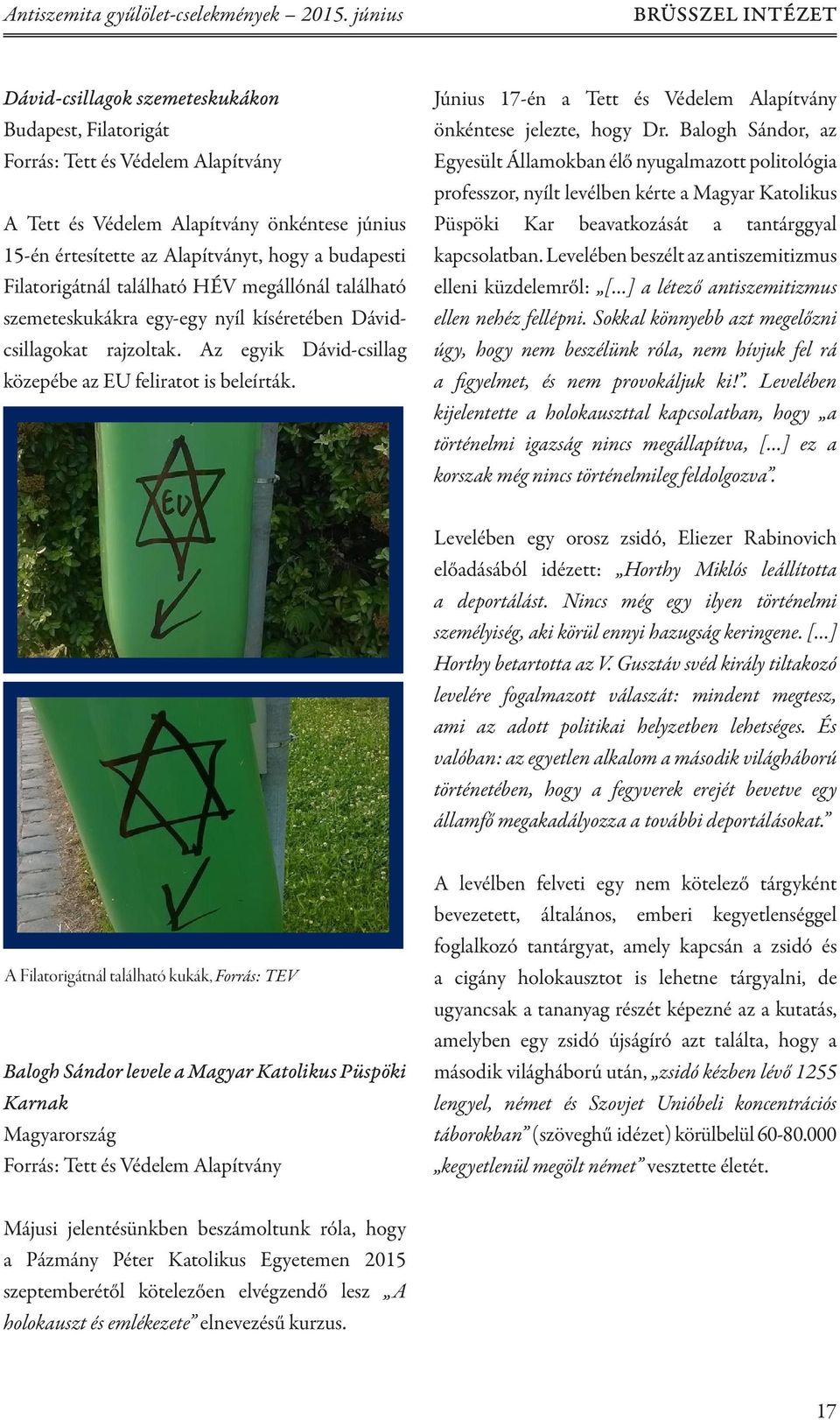 budapesti Filatorigátnál található HÉV megállónál található szemeteskukákra egy-egy nyíl kíséretében Dávidcsillagokat rajzoltak. Az egyik Dávid-csillag közepébe az EU feliratot is beleírták.
