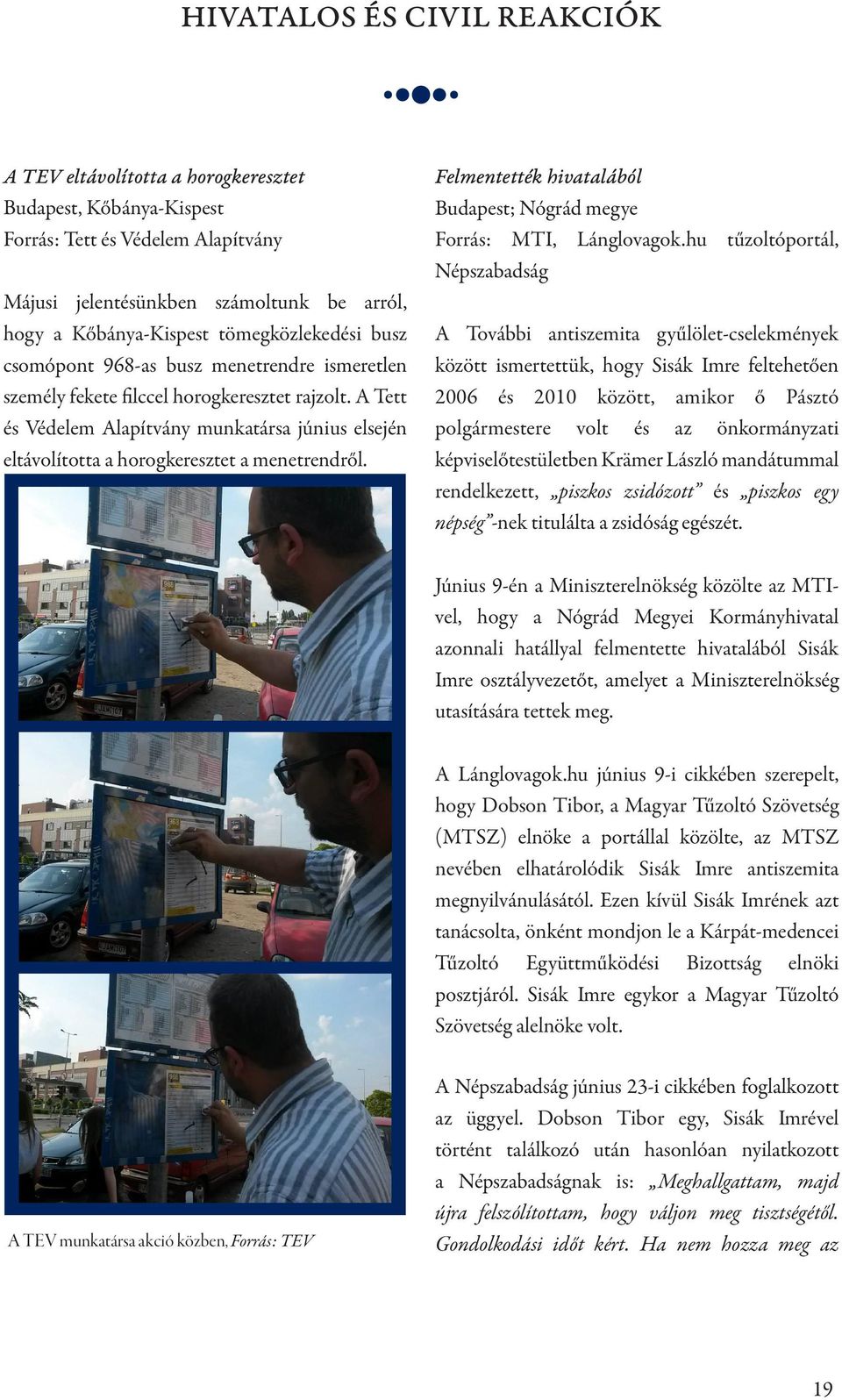 A Tett és Védelem Alapítvány munkatársa június elsején eltávolította a horogkeresztet a menetrendről. Felmentették hivatalából Budapest; Nógrád megye Forrás: MTI, Lánglovagok.