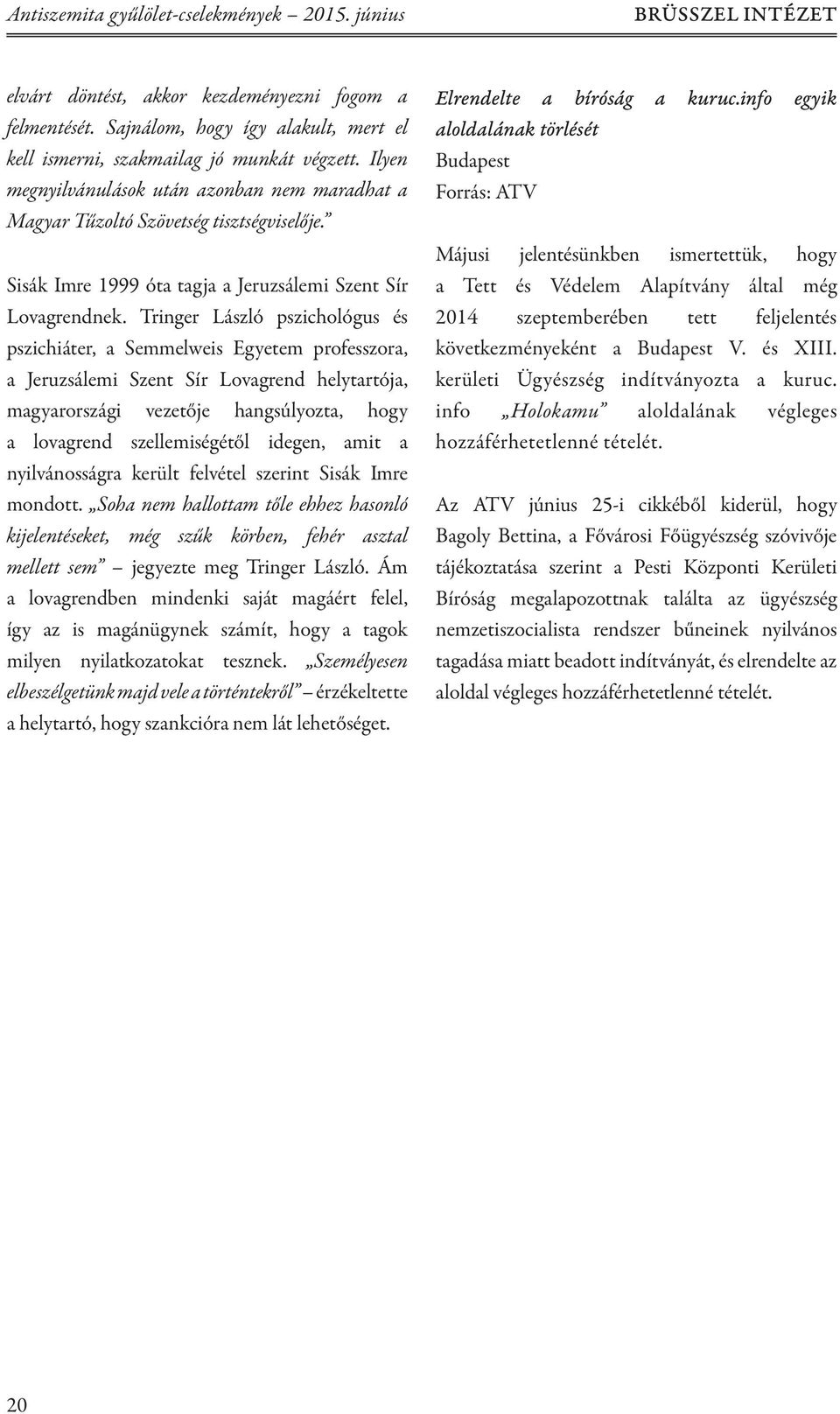 Tringer László pszichológus és pszichiáter, a Semmelweis Egyetem professzora, a Jeruzsálemi Szent Sír Lovagrend helytartója, magyarországi vezetője hangsúlyozta, hogy a lovagrend szellemiségétől