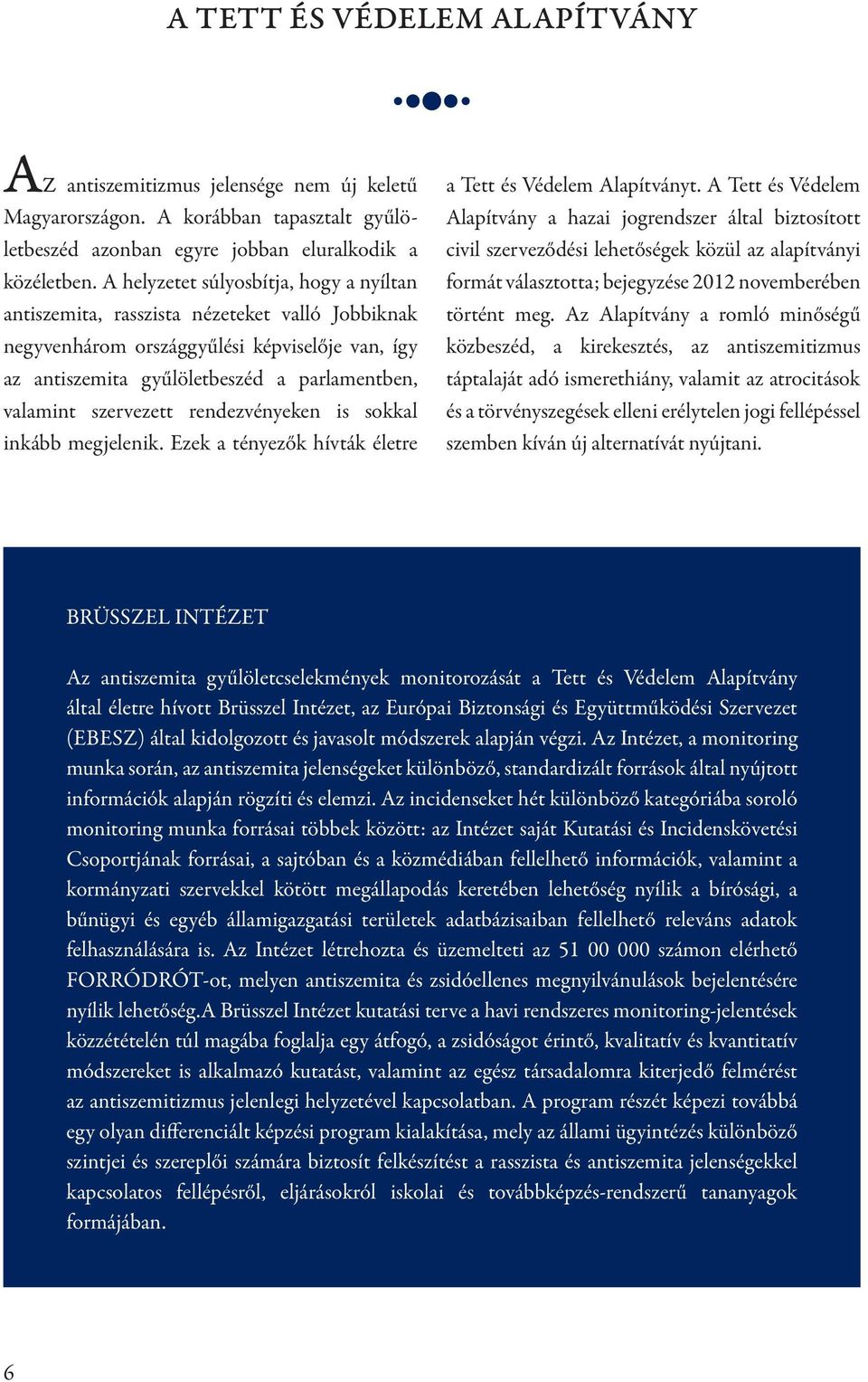 szervezett rendezvényeken is sokkal inkább megjelenik. Ezek a tényezők hívták életre a Tett és Védelem Alapítványt.