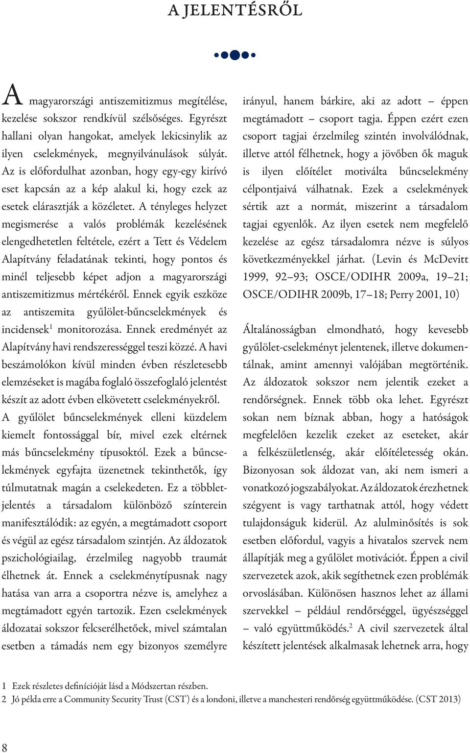 A tényleges helyzet megismerése a valós problémák kezelésének elengedhetetlen feltétele, ezért a Tett és Védelem Alapítvány feladatának tekinti, hogy pontos és minél teljesebb képet adjon a