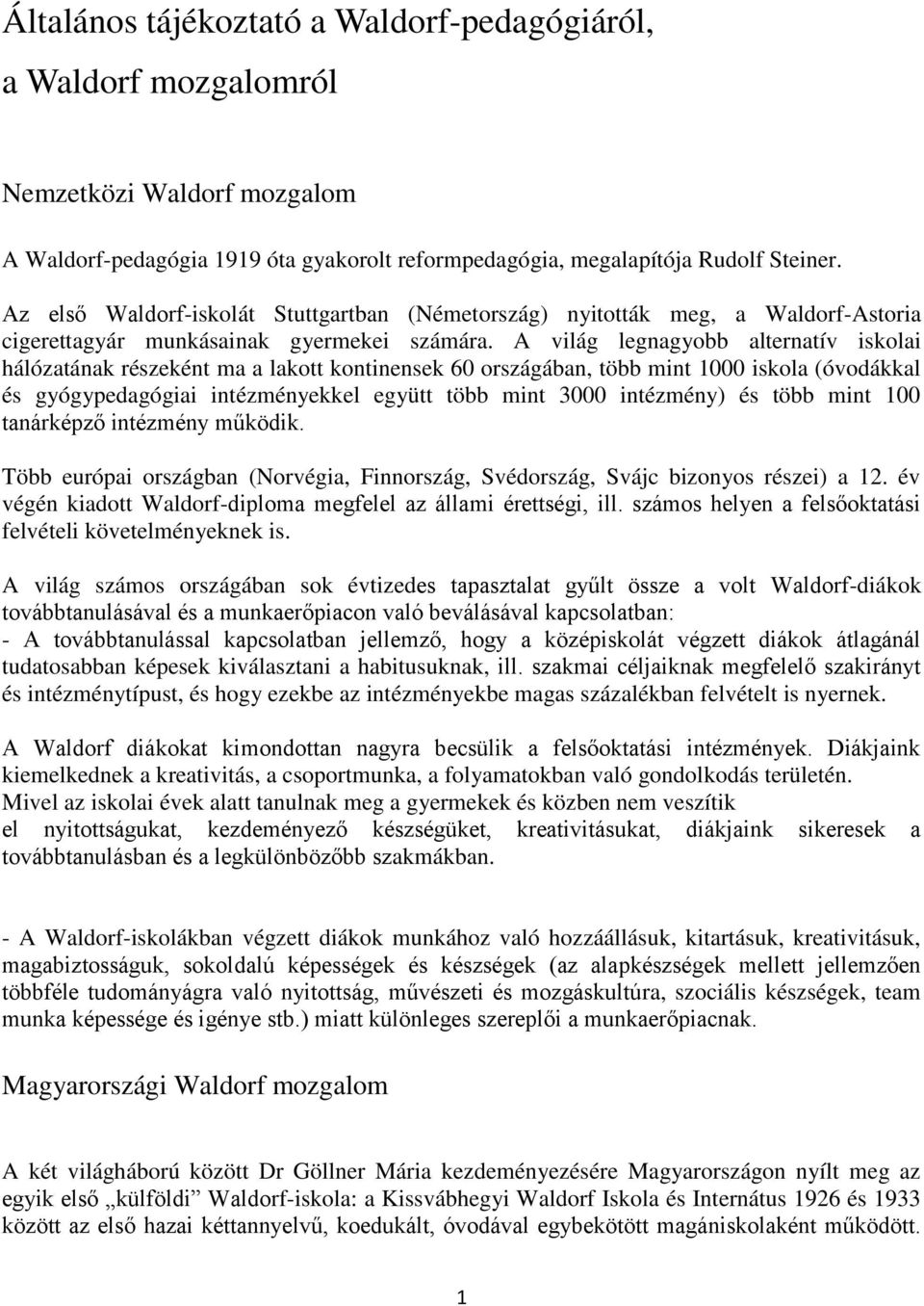 A világ legnagyobb alternatív iskolai hálózatának részeként ma a lakott kontinensek 60 országában, több mint 1000 iskola (óvodákkal és gyógypedagógiai intézményekkel együtt több mint 3000 intézmény)