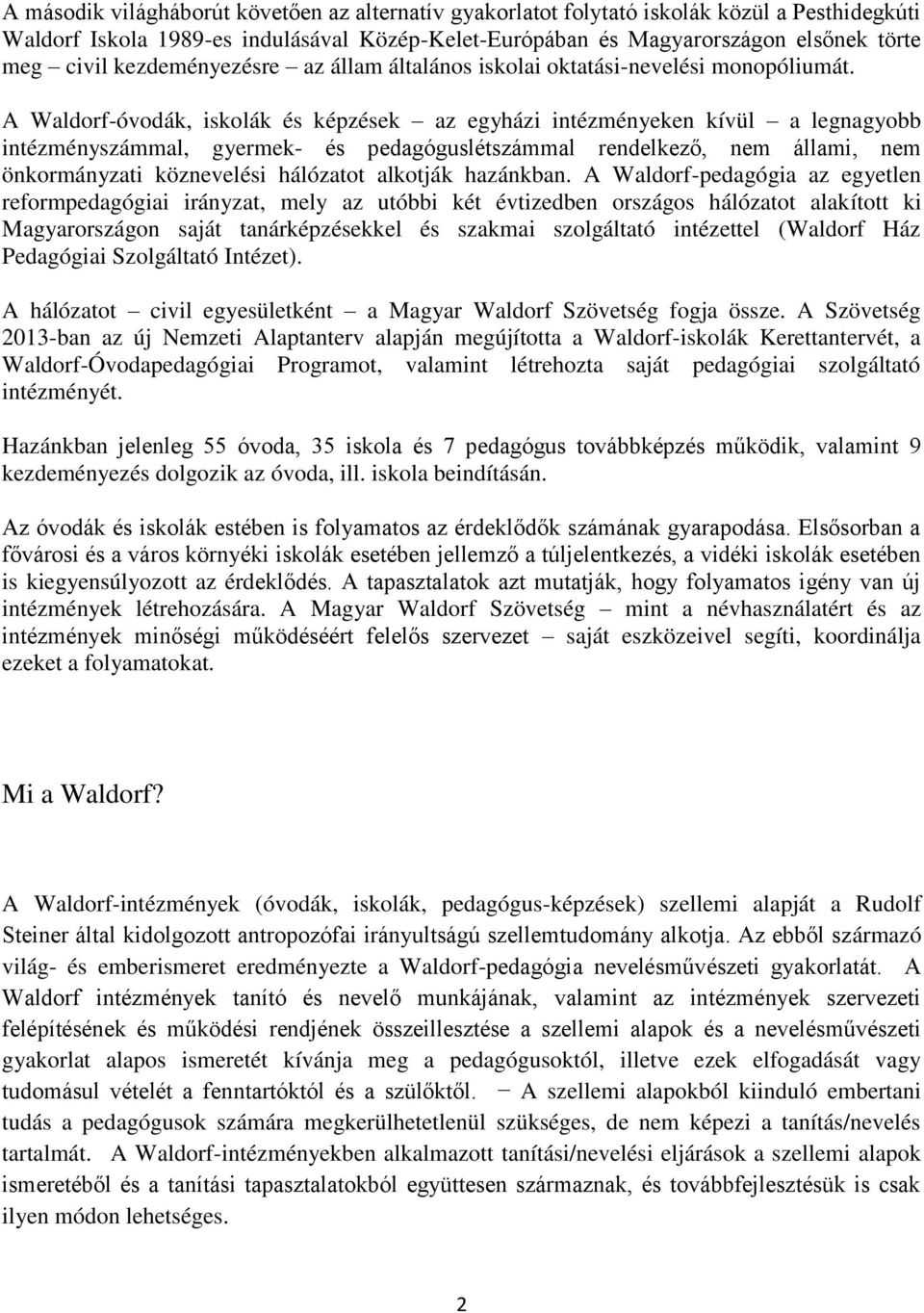 A Waldorf-óvodák, iskolák és képzések az egyházi intézményeken kívül a legnagyobb intézményszámmal, gyermek- és pedagóguslétszámmal rendelkező, nem állami, nem önkormányzati köznevelési hálózatot