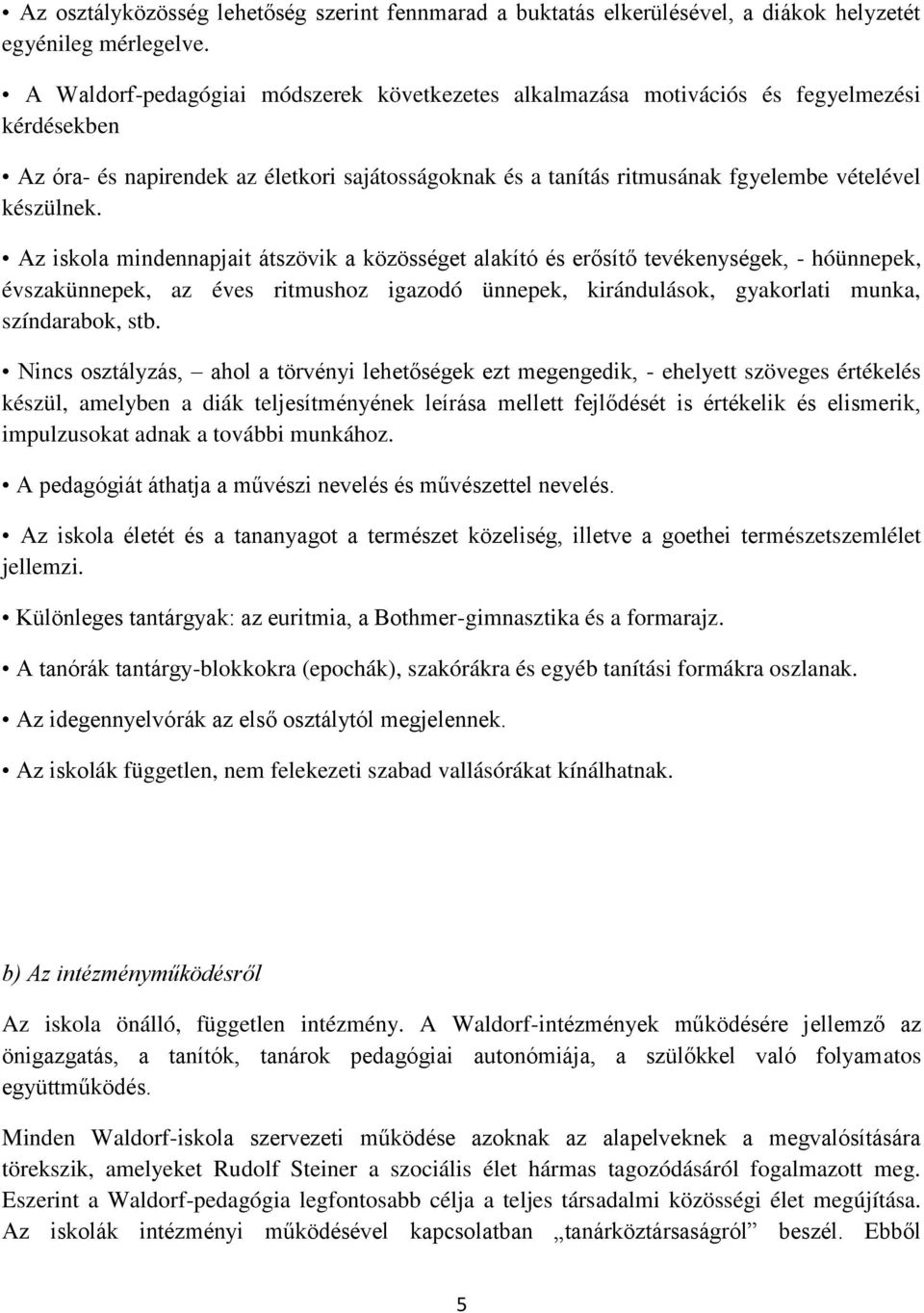 Az iskola mindennapjait átszövik a közösséget alakító és erősítő tevékenységek, - hóünnepek, évszakünnepek, az éves ritmushoz igazodó ünnepek, kirándulások, gyakorlati munka, színdarabok, stb.