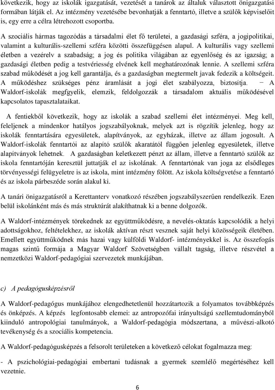 A szociális hármas tagozódás a társadalmi élet fő területei, a gazdasági szféra, a jogipolitikai, valamint a kulturális-szellemi szféra közötti összefüggésen alapul.