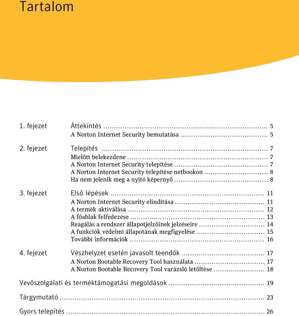 .. 12 A főablak felfedezése... 13 Reagálás a rendszer állapotjelzőinek jelzéseire... 14 A funkciók védelmi állapotának megfigyelése... 15 További információk... 16 4.