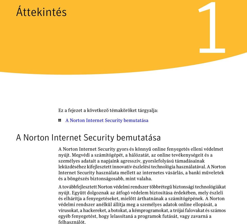 Megvédi a számítógépét, a hálózatát, az online tevékenységeit és a személyes adatait a napjaink agresszív, gyorslefolyású támadásainak leküzdéséhez kifejlesztett innovatív észlelési technológia