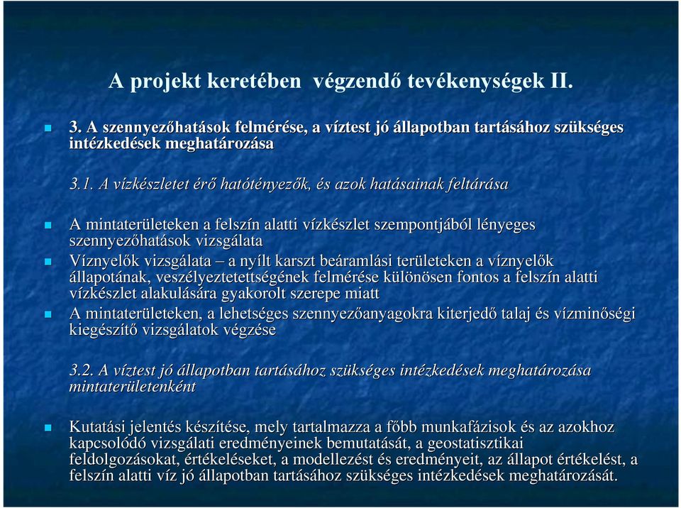 beáramlási területeken a víznyelők állapotának, veszélyeztetettségének felmérése különösen fontos a felszín alatti vízkészlet alakulására gyakorolt szerepe miatt A mintaterületeken, a lehetséges