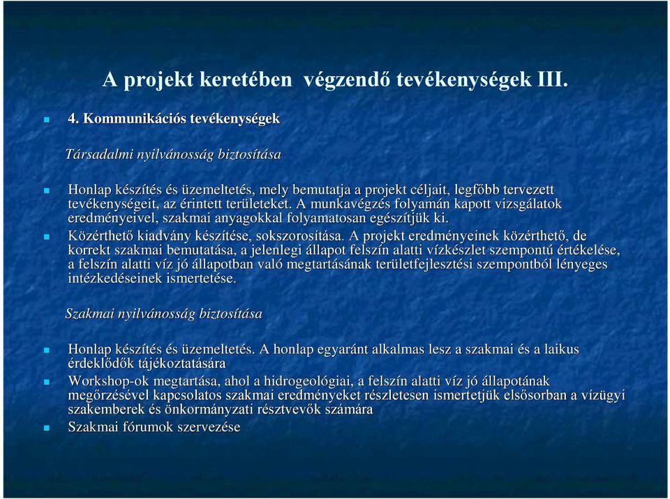 A munkavégzés folyamán kapott vizsgálatok eredményeivel, szakmai anyagokkal folyamatosan egészítjük ki. Közérthető kiadvány készítése, sokszorosítása.