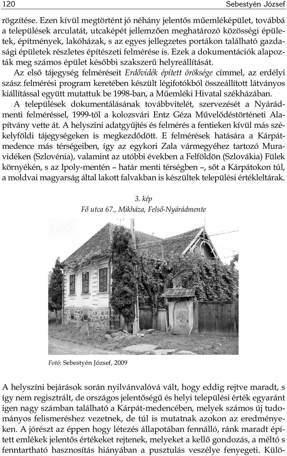 található gazdasági épületek részletes építészeti felmérése is. Ezek a dokumentációk alapozták meg számos épület későbbi szakszerű helyreállítását.