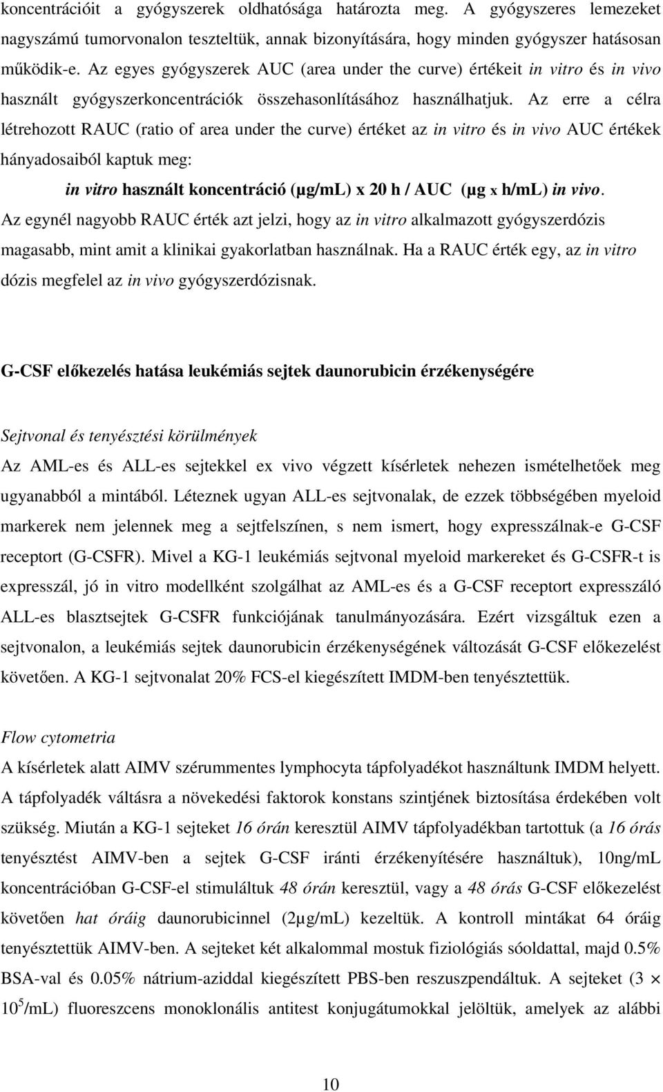 Az erre a célra létrehozott RAUC (ratio of area under the curve) értéket az in vitro és in vivo AUC értékek hányadosaiból kaptuk meg: in vitro használt koncentráció (µg/ml) x 20 h / AUC (µg x h/ml)