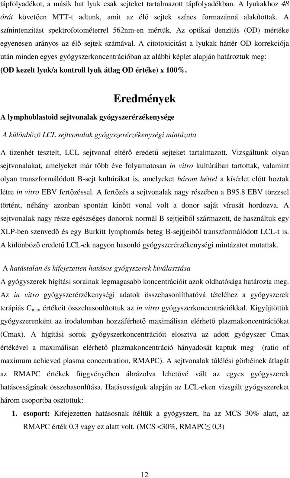 A citotoxicitást a lyukak háttér OD korrekciója után minden egyes gyógyszerkoncentrációban az alábbi képlet alapján határoztuk meg: (OD kezelt lyuk/a kontroll lyuk átlag OD értéke) x 100%.