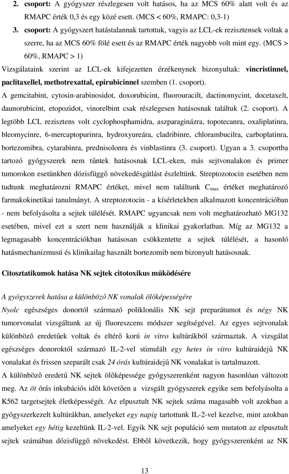 (MCS > 60%, RMAPC > 1) Vizsgálataink szerint az LCL-ek kifejezetten érzékenynek bizonyultak: vincristinnel, paclitaxellel, methotrexattal, epirubicinnel szemben (1. csoport).