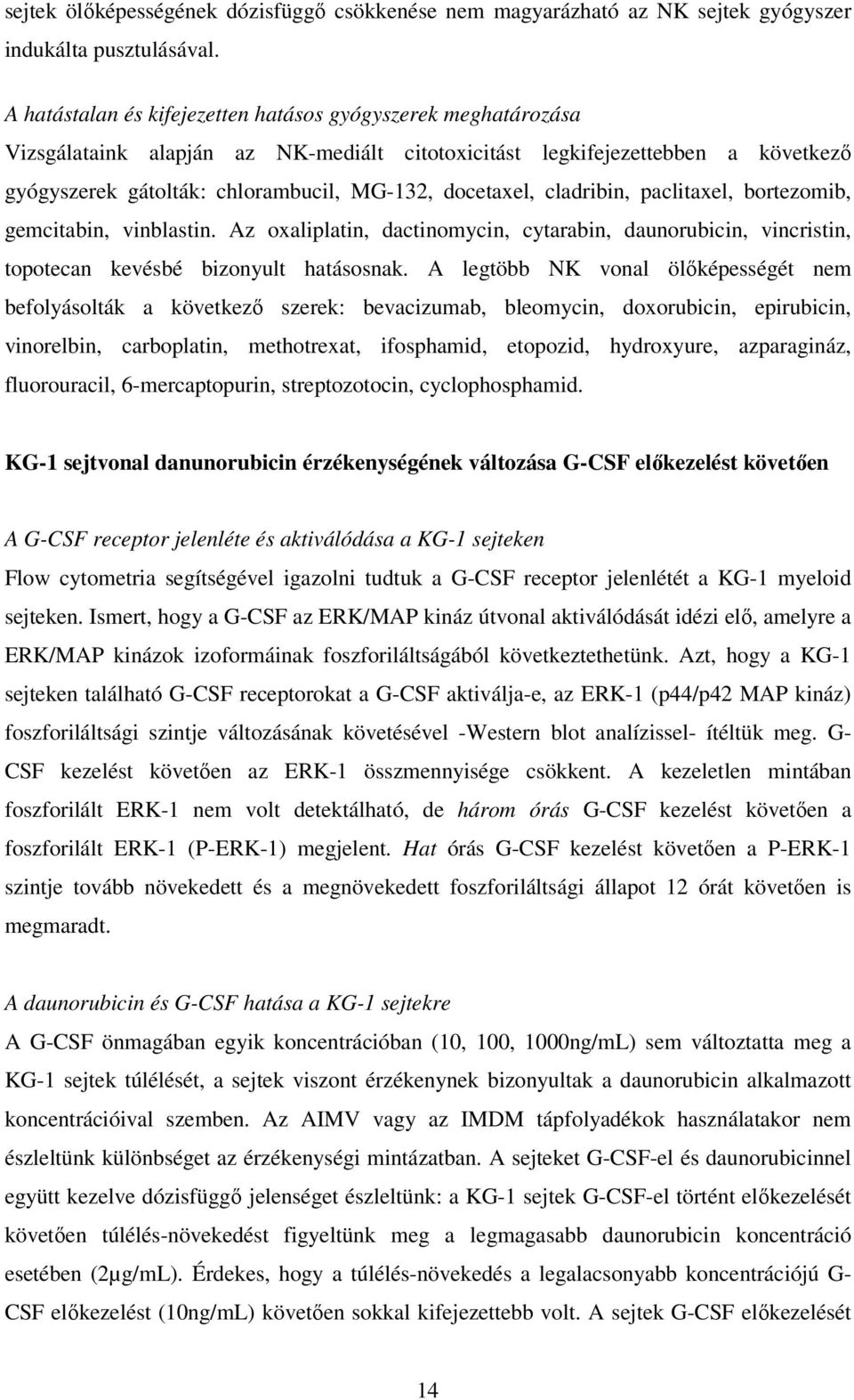 cladribin, paclitaxel, bortezomib, gemcitabin, vinblastin. Az oxaliplatin, dactinomycin, cytarabin, daunorubicin, vincristin, topotecan kevésbé bizonyult hatásosnak.