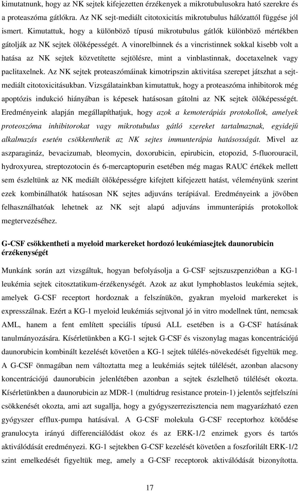 A vinorelbinnek és a vincristinnek sokkal kisebb volt a hatása az NK sejtek közvetítette sejtölésre, mint a vinblastinnak, docetaxelnek vagy paclitaxelnek.