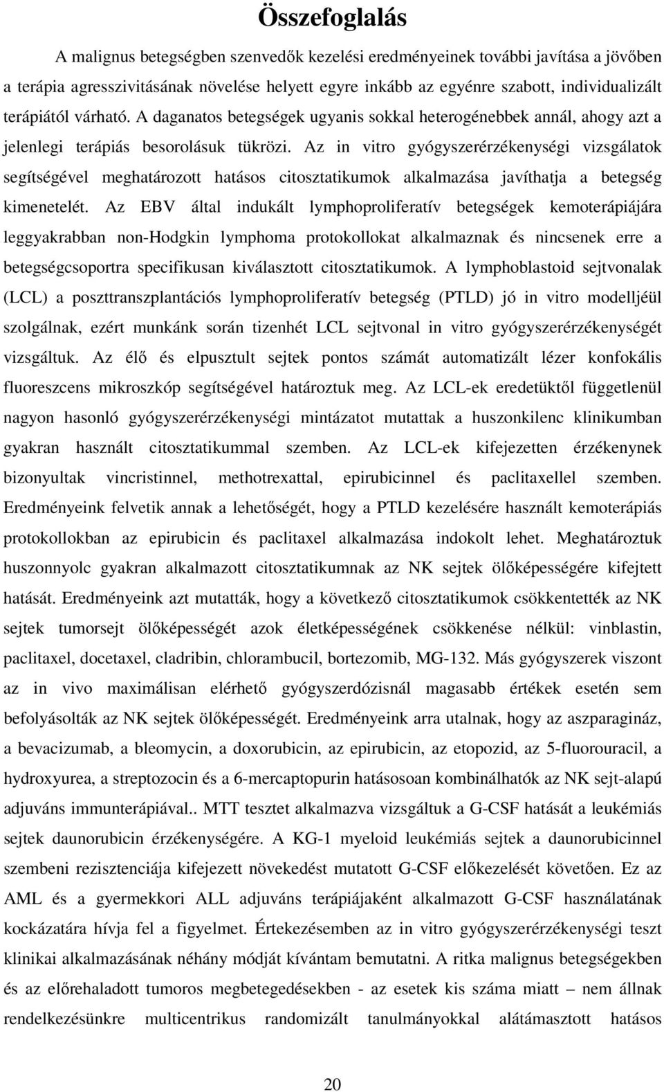 Az in vitro gyógyszerérzékenységi vizsgálatok segítségével meghatározott hatásos citosztatikumok alkalmazása javíthatja a betegség kimenetelét.