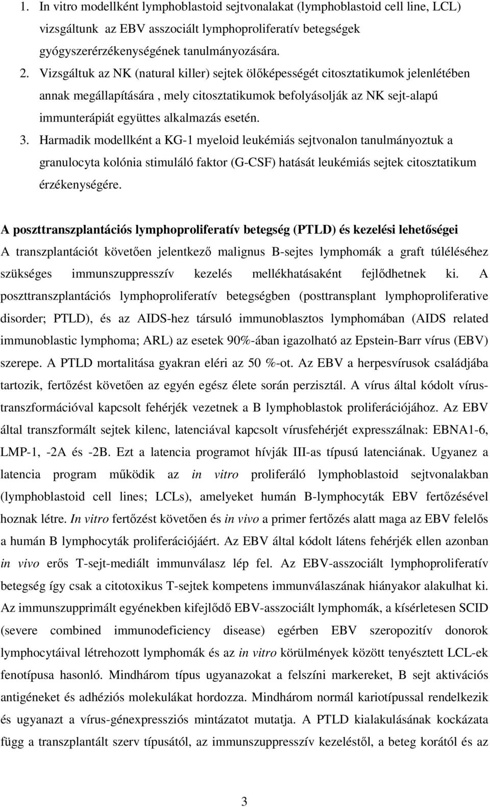 3. Harmadik modellként a KG-1 myeloid leukémiás sejtvonalon tanulmányoztuk a granulocyta kolónia stimuláló faktor (G-CSF) hatását leukémiás sejtek citosztatikum érzékenységére.