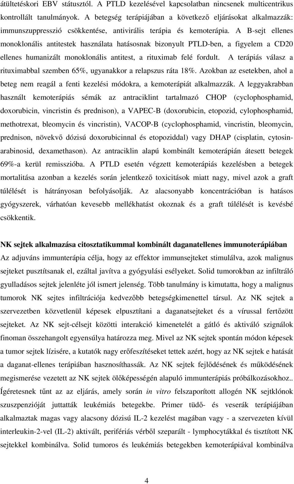 A B-sejt ellenes monoklonális antitestek használata hatásosnak bizonyult PTLD-ben, a figyelem a CD20 ellenes humanizált monoklonális antitest, a rituximab felé fordult.