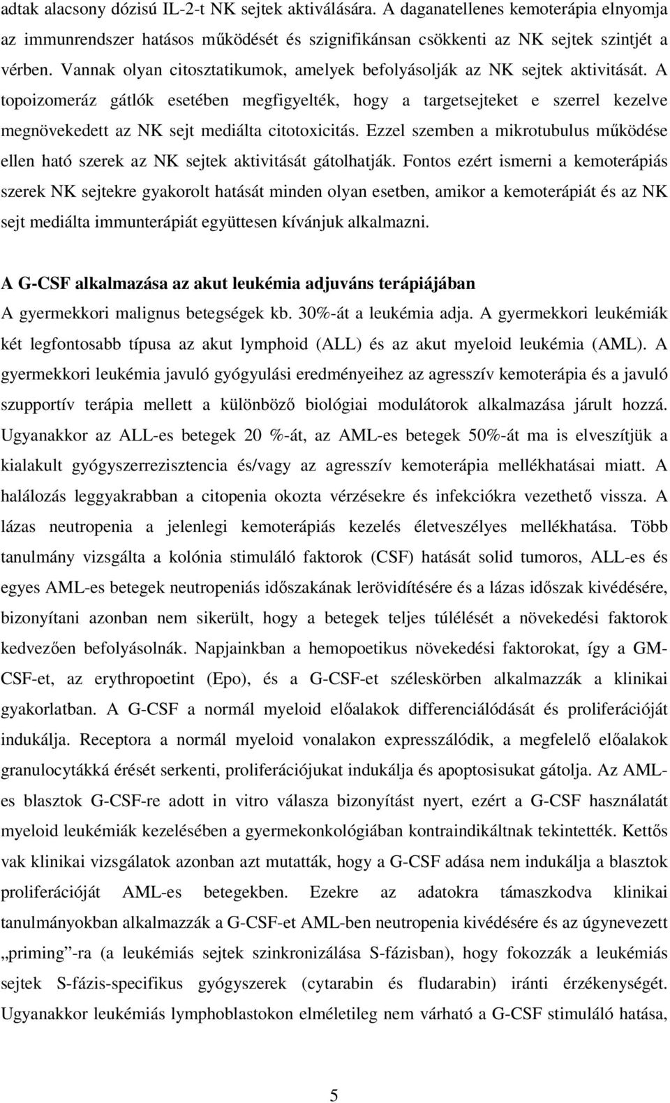 A topoizomeráz gátlók esetében megfigyelték, hogy a targetsejteket e szerrel kezelve megnövekedett az NK sejt mediálta citotoxicitás.