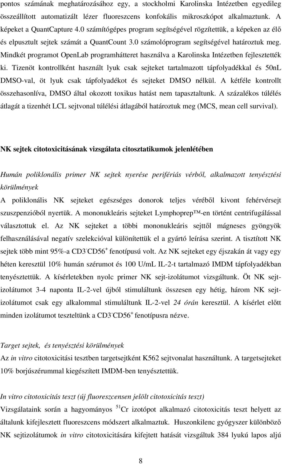 Mindkét programot OpenLab programhátteret használva a Karolinska Intézetben fejlesztették ki.