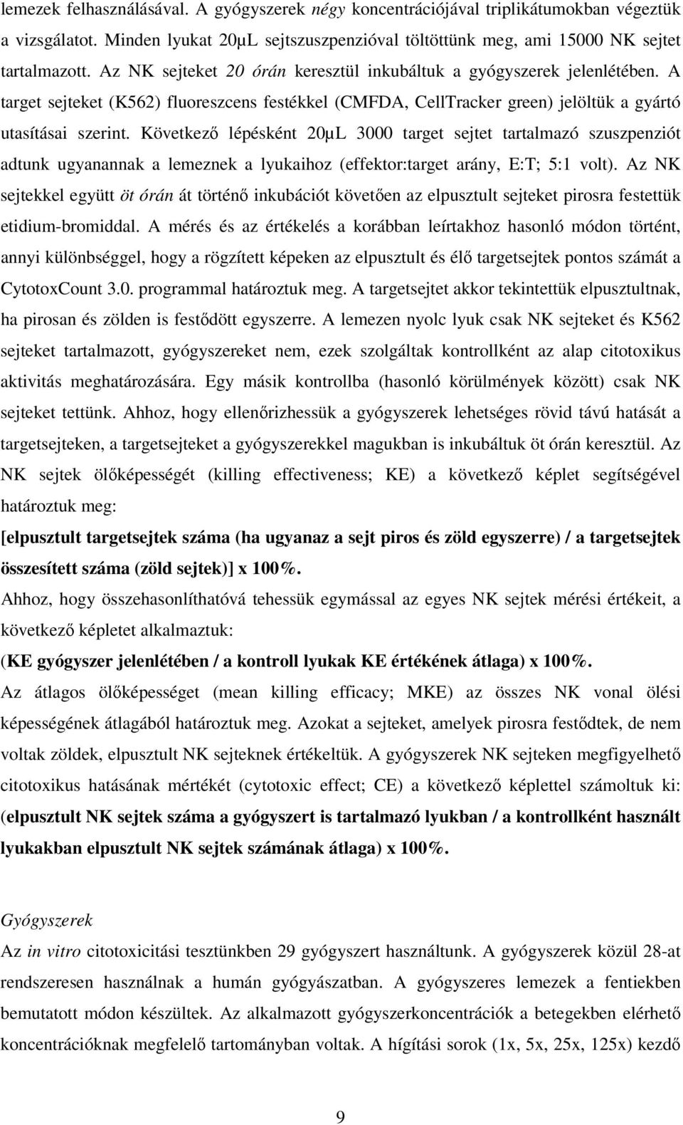 Következı lépésként 20µL 3000 target sejtet tartalmazó szuszpenziót adtunk ugyanannak a lemeznek a lyukaihoz (effektor:target arány, E:T; 5:1 volt).