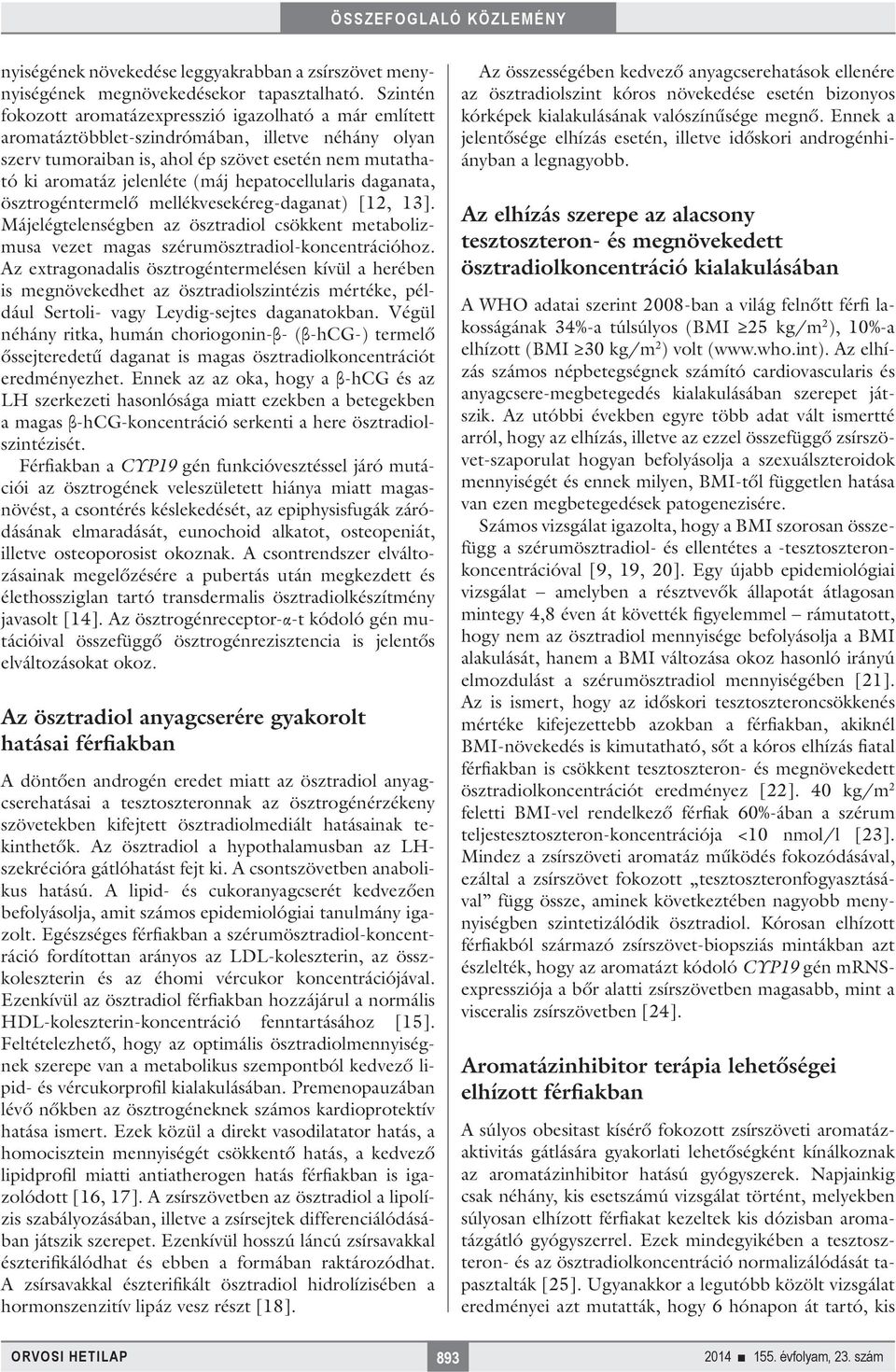 hepatocellularis daganata, ösztrogéntermelő mellékvesekéreg-daganat) [12, 13]. Májelégtelenségben az ösztradiol csökkent metabolizmusa vezet magas szérumösztradiol-koncentrációhoz.