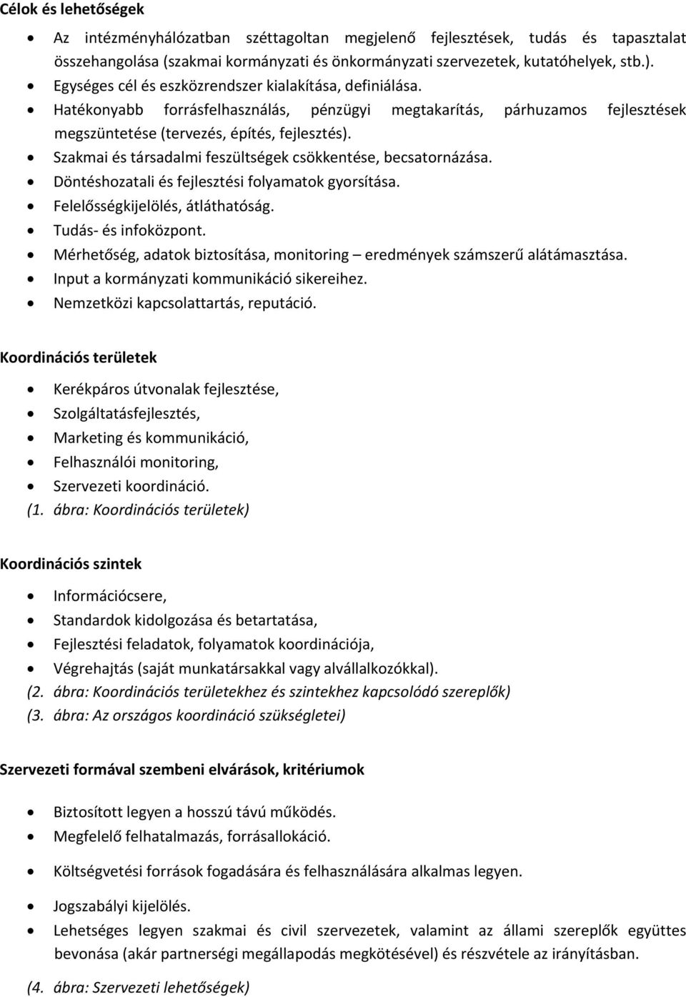 Szakmai és társadalmi feszültségek csökkentése, becsatornázása. Döntéshozatali és fejlesztési folyamatok gyorsítása. Felelősségkijelölés, átláthatóság. Tudás és infoközpont.