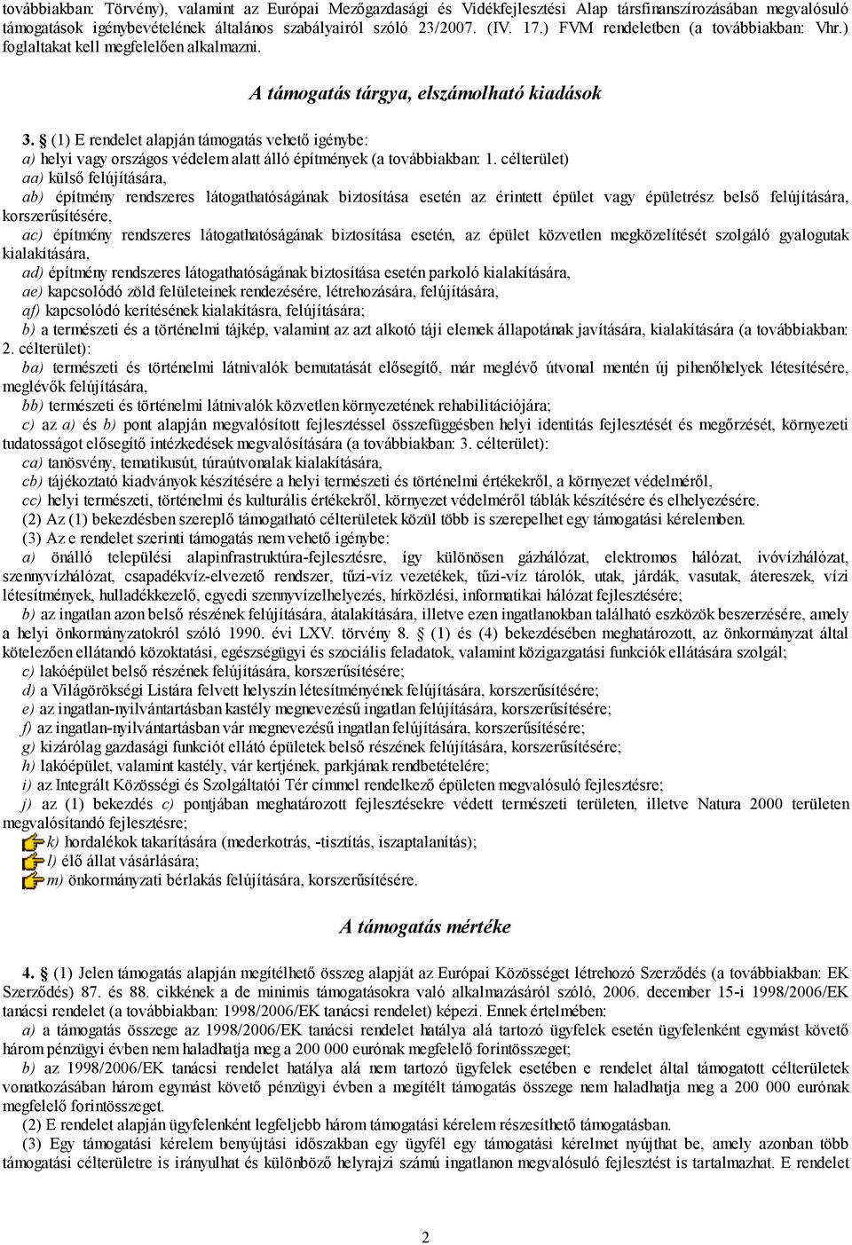 (1) E rendelet alapján támogatás vehető igénybe: a) helyi vagy országos védelem alatt álló építmények (a továbbiakban: 1.