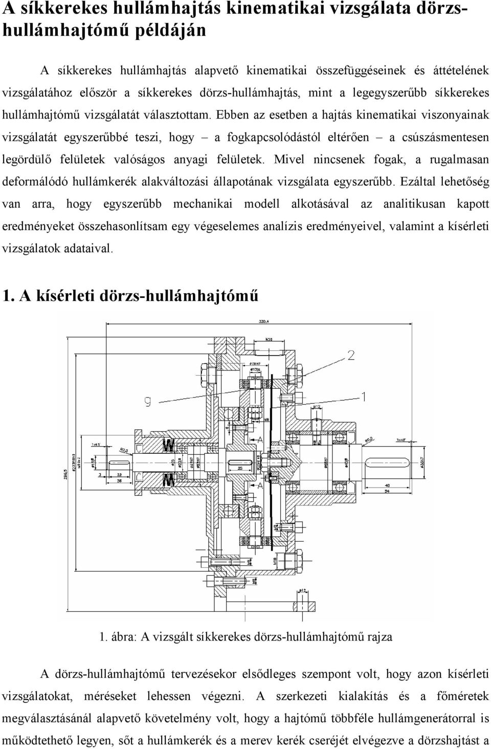 Ebben az esetben a hajtás kinematikai viszonyainak vizsgálatát egyszerűbbé teszi, hogy a fogkapcsolódástól eltérően a csúszásmentesen legördülő felületek valóságos anyagi felületek.