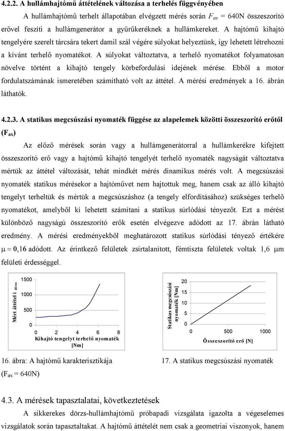 A súlyokat változtatva, a terhelő nyomatékot folyamatosan növelve történt a kihajtó tengely körbefordulási idejének mérése. Ebből a motor fordulatszámának ismeretében számítható volt az áttétel.