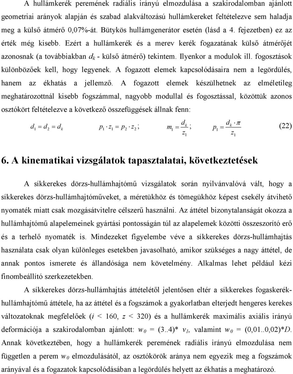 Ilyenkor a modulok ill. fogosztások különbözőek kell, hogy legyenek. A fogazott elemek kapcsolódásaira nem a legördülés, hanem az ékhatás a jellemző.