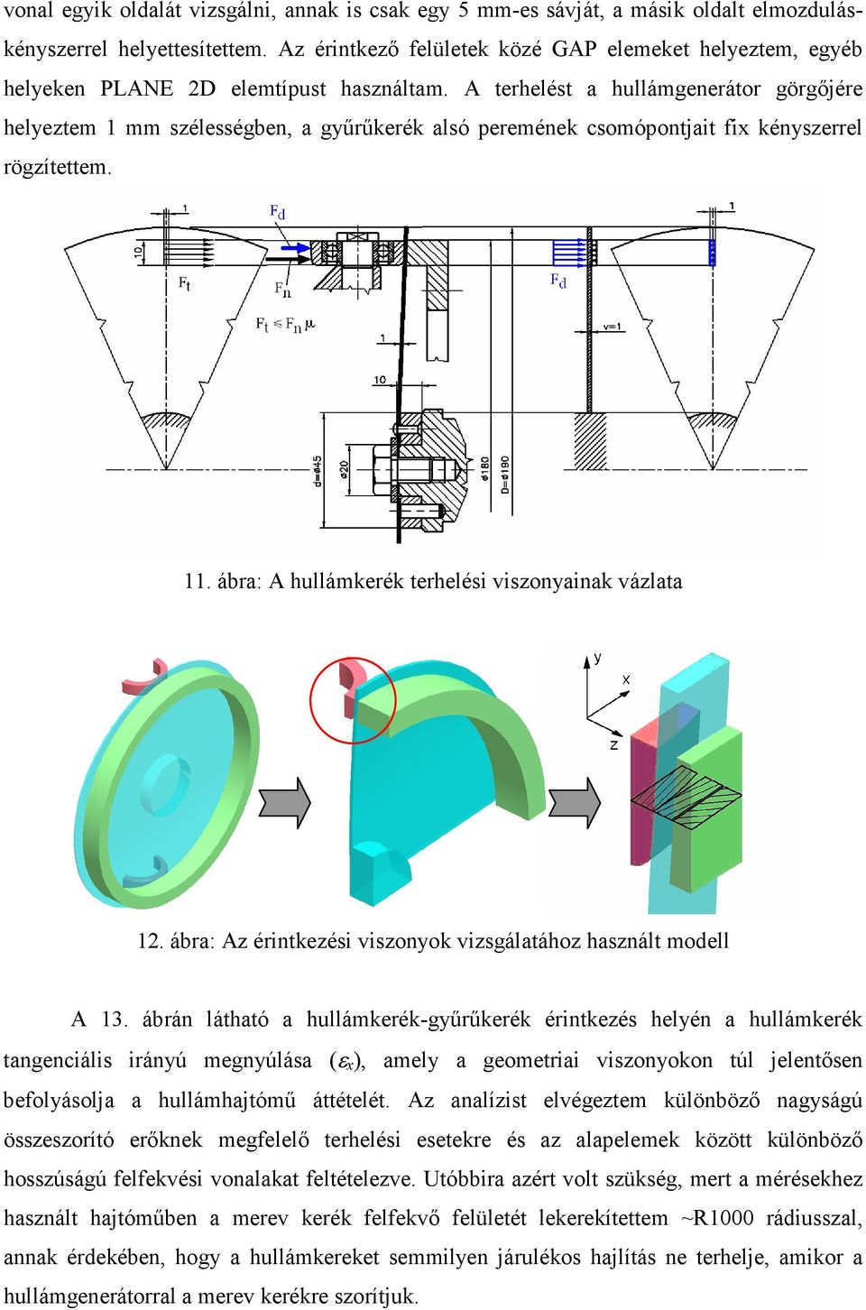 A terhelést a hullámgenerátor görgőjére helyeztem mm szélességben, a gyűrűkerék alsó peremének csomópontjait fix kényszerrel rögzítettem.. ábra: A hullámkerék terhelési viszonyainak vázlata.