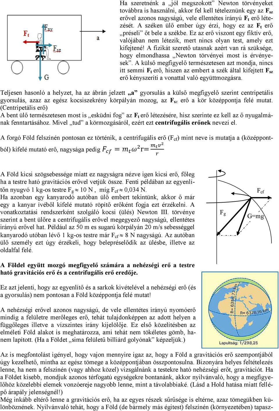 A fizikát szerető utasnak azért van rá szüksége, hogy elmondhassa Newton törvényei most is érvényesek.