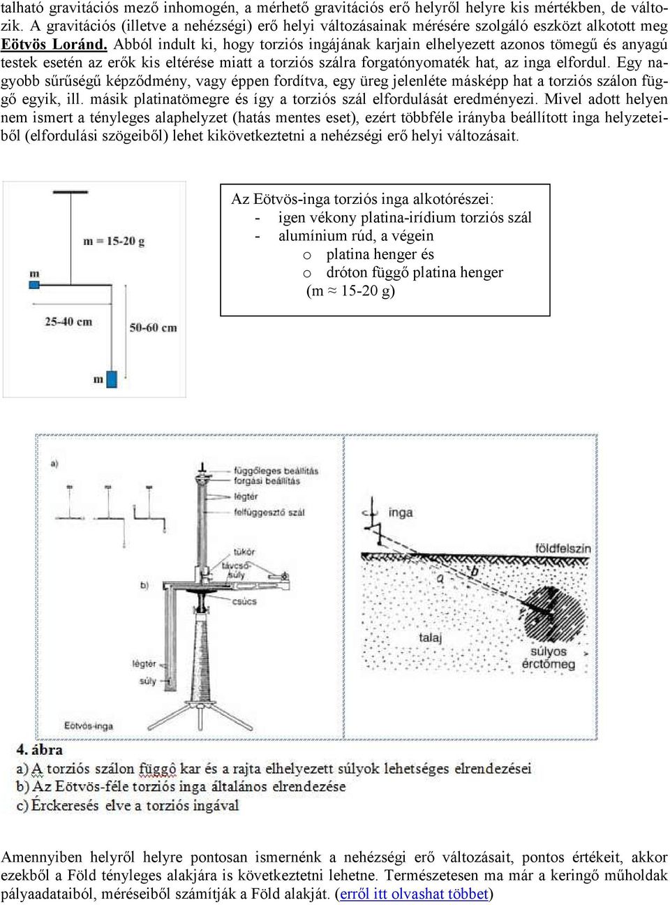 Abból indult ki, hogy torziós ingájának karjain elhelyezett azonos tömegű és anyagú testek esetén az erők kis eltérése miatt a torziós szálra forgatónyomaték hat, az inga elfordul.