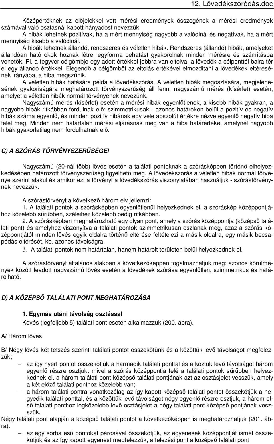 Rendszeres (állandó) hibák, amelyeket állandóan ható okok hoznak létre, egyforma behatást gyakorolnak minden mérésre és számításba vehetők. Pl.