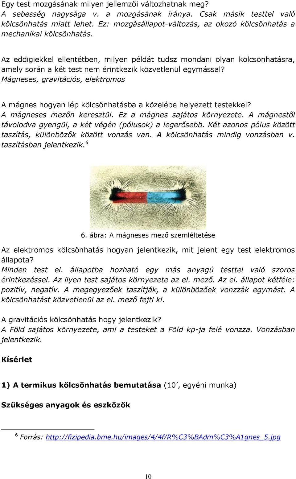 Az eddigiekkel ellentétben, milyen példát tudsz mondani olyan kölcsönhatásra, amely során a két test nem érintkezik közvetlenül egymással?
