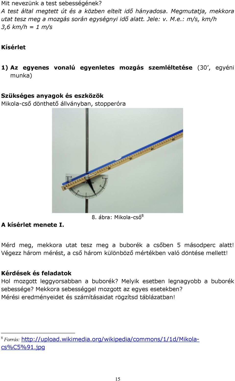 Kérdések és feladatok Hol mozgott leggyorsabban a buborék? Melyik esetben legnagyobb a buborék sebessége? Mekkora sebességgel mozgott az egyes esetekben?