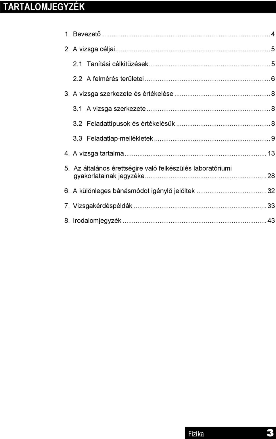 ..9 4. A vizsga tartalma...13 5. Az általános érettségire való felkészülés laboratóriumi gyakorlatainak jegyzéke.