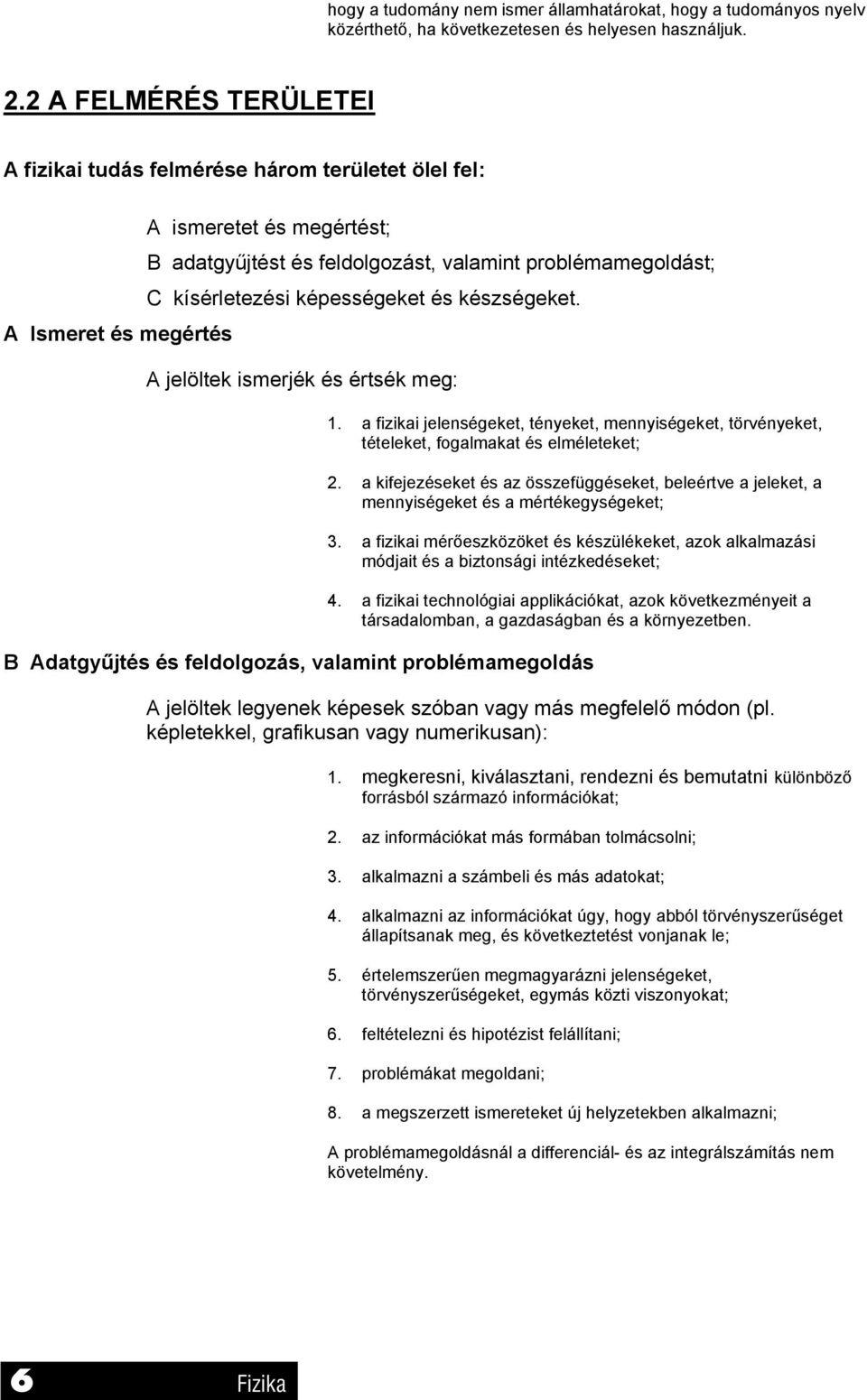 készségeket. A Ismeret és megértés A jelöltek ismerjék és értsék meg: 1. a fizikai jelenségeket, tényeket, mennyiségeket, törvényeket, tételeket, fogalmakat és elméleteket;.