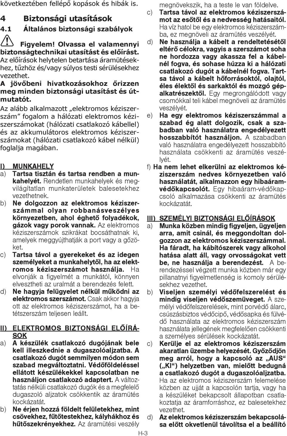 Az alább alkalmazott elektromos kéziszerszám fogalom a hálózati elektromos kéziszerszámokat (hálózati csatlakozó kábellel) és az akkumulátoros elektromos kéziszerszámokat (hálózati csatlakozó kábel
