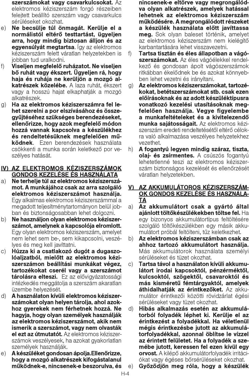 Így az elektromos kéziszerszám felett váratlan helyzetekben is jobban tud uralkodni. f) Viseljen megfelelő ruházatot. Ne viseljen bő ruhát vagy ékszert.