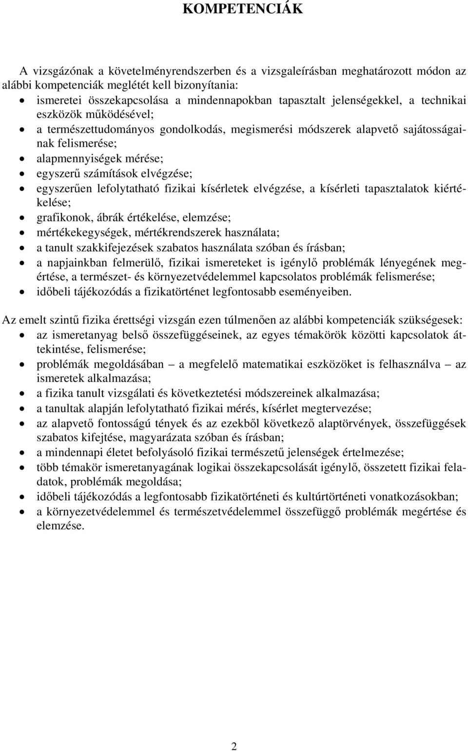 egyszerűen lefolytatható fizikai kísérletek elvégzése, a kísérleti tapasztalatok kiértékelése; grafikonok, ábrák értékelése, elemzése; mértékekegységek, mértékrendszerek használata; a tanult