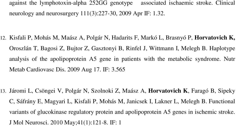 Haplotype analysis of the apolipoprotein A5 gene in patients with the metabolic syndrome. Nutr Metab Cardiovasc Dis. 2009 Aug 17. IF: 3.565 13.