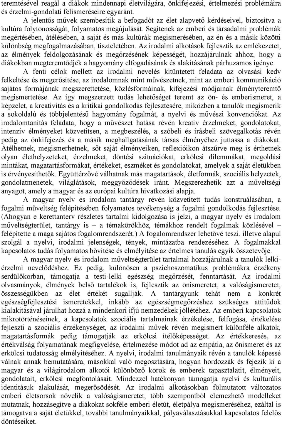 Segítenek az emberi és társadalmi problémák megértésében, átélésében, a saját és más kultúrák megismerésében, az én és a másik közötti különbség megfogalmazásában, tiszteletében.