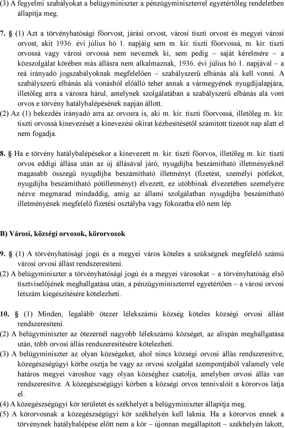 tiszti fıorvossá, m. kir. tiszti orvossá vagy városi orvossá nem neveznek ki, sem pedig saját kérelmére a közszolgálat körében más állásra nem alkalmaznak, 1936. évi július hó 1.